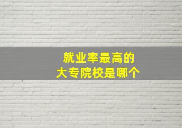 就业率最高的大专院校是哪个