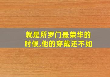 就是所罗门最荣华的时候,他的穿戴还不如