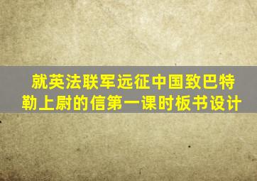 就英法联军远征中国致巴特勒上尉的信第一课时板书设计