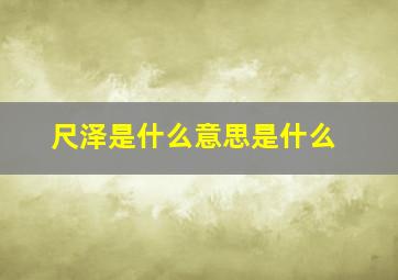 尺泽是什么意思是什么