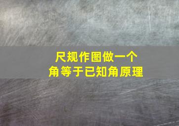 尺规作图做一个角等于已知角原理