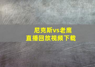 尼克斯vs老鹰直播回放视频下载