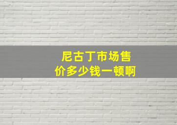 尼古丁市场售价多少钱一顿啊