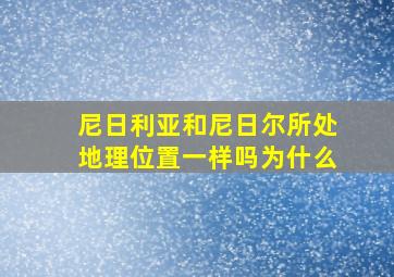 尼日利亚和尼日尔所处地理位置一样吗为什么