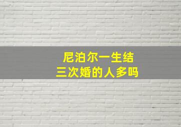 尼泊尔一生结三次婚的人多吗