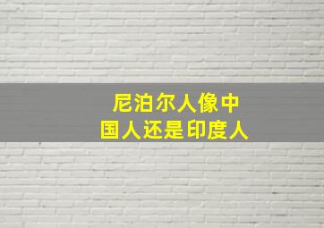 尼泊尔人像中国人还是印度人