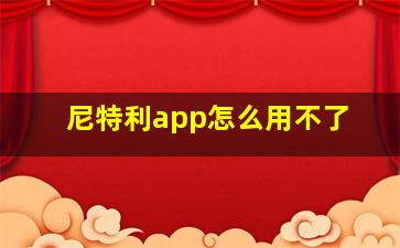 尼特利app怎么用不了