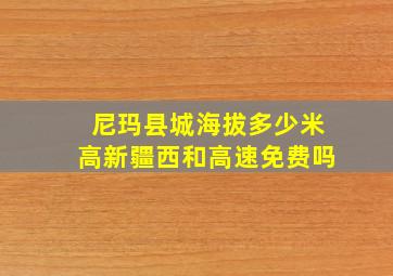 尼玛县城海拔多少米高新疆西和高速免费吗