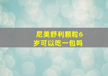 尼美舒利颗粒6岁可以吃一包吗