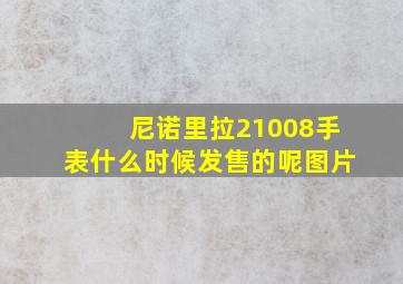 尼诺里拉21008手表什么时候发售的呢图片