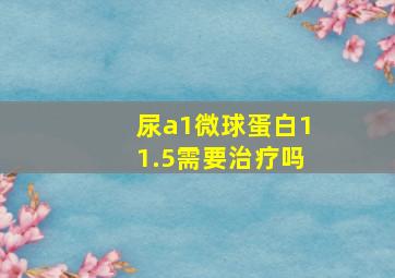 尿a1微球蛋白11.5需要治疗吗