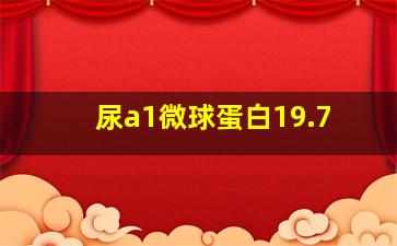 尿a1微球蛋白19.7