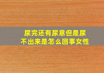 尿完还有尿意但是尿不出来是怎么回事女性