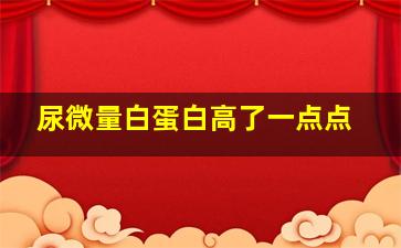 尿微量白蛋白高了一点点