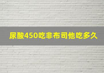 尿酸450吃非布司他吃多久