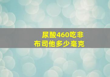 尿酸460吃非布司他多少毫克