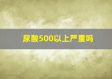 尿酸500以上严重吗