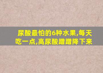 尿酸最怕的6种水果,每天吃一点,高尿酸蹭蹭降下来