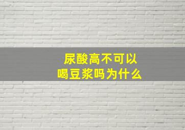 尿酸高不可以喝豆浆吗为什么