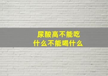 尿酸高不能吃什么不能喝什么