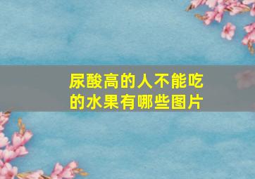 尿酸高的人不能吃的水果有哪些图片