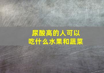 尿酸高的人可以吃什么水果和蔬菜