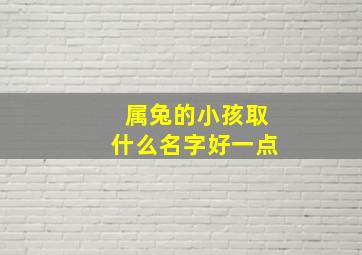 属兔的小孩取什么名字好一点