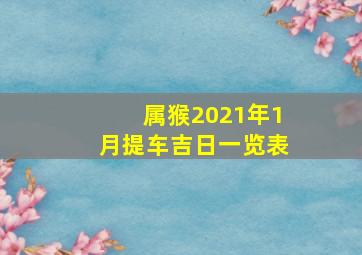 属猴2021年1月提车吉日一览表