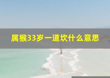 属猴33岁一道坎什么意思