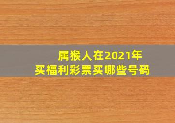 属猴人在2021年买福利彩票买哪些号码