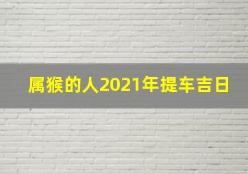 属猴的人2021年提车吉日