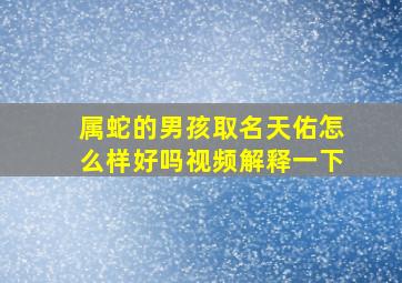 属蛇的男孩取名天佑怎么样好吗视频解释一下