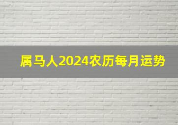 属马人2024农历每月运势