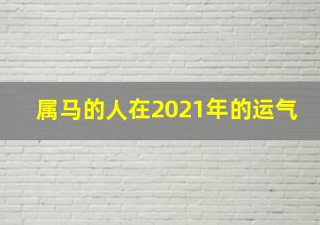 属马的人在2021年的运气