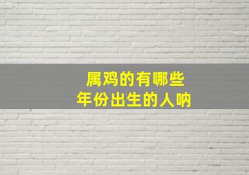 属鸡的有哪些年份出生的人呐