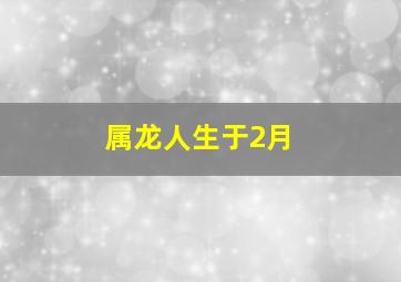 属龙人生于2月