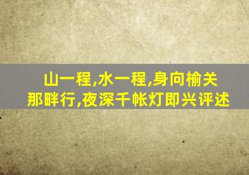 山一程,水一程,身向榆关那畔行,夜深千帐灯即兴评述