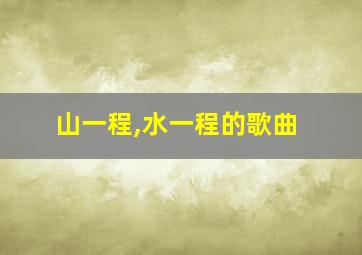 山一程,水一程的歌曲