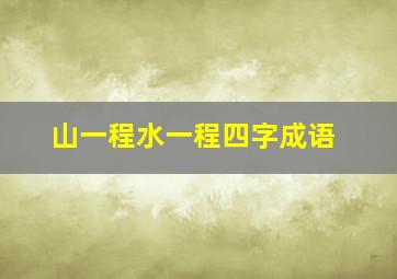 山一程水一程四字成语