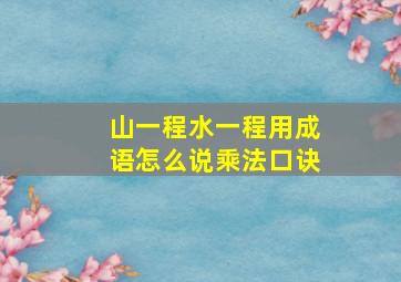 山一程水一程用成语怎么说乘法口诀