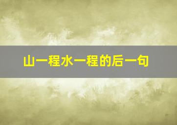 山一程水一程的后一句