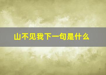 山不见我下一句是什么