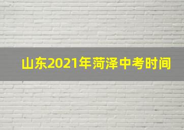 山东2021年菏泽中考时间