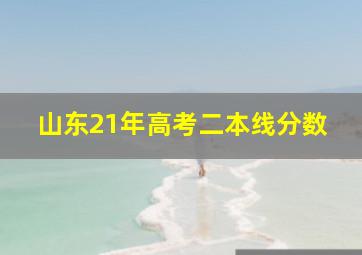 山东21年高考二本线分数