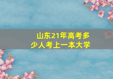 山东21年高考多少人考上一本大学