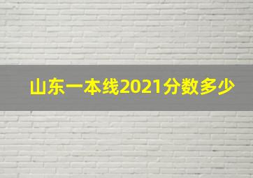 山东一本线2021分数多少