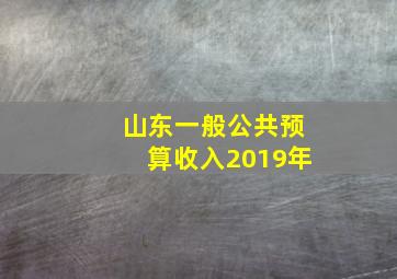 山东一般公共预算收入2019年