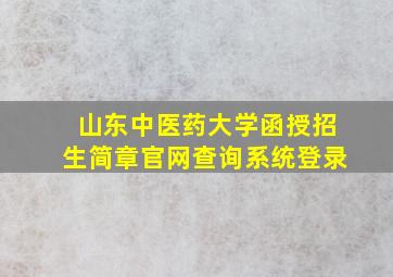 山东中医药大学函授招生简章官网查询系统登录