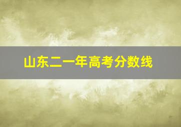 山东二一年高考分数线