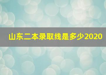 山东二本录取线是多少2020